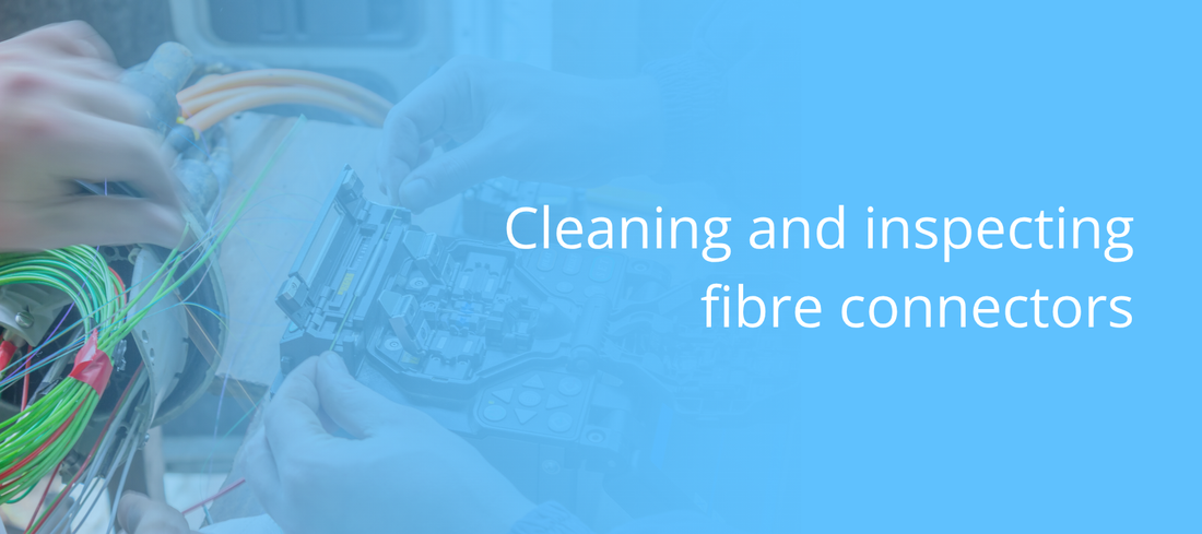 Cleaning and Inspecting Fibre Connectors