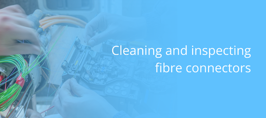 Cleaning and Inspecting Fibre Connectors